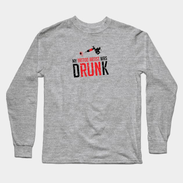 My tattoo artist was drunk Long Sleeve T-Shirt by artsytee